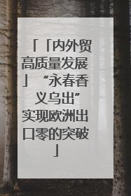 「内外贸高质量发展」“永春香 义乌出”实现欧洲出口零的突破
