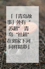 「青岛故事」外有“苏超” 青岛“社超”在刘家下河同样精彩
