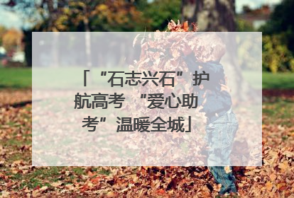 “石志兴石”护航高考 “爱心助考”温暖全城