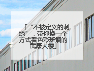 “不被定义的刺绣”，带你换一个方式看色彩斑斓的武康大楼