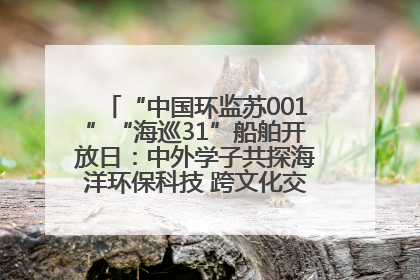 “中国环监苏001”“海巡31”船舶开放日：中外学子共探海洋环保科技 跨文化交流筑牢“蓝色”友谊