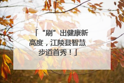 “刷”出健康新高度，江陵县智慧步道首秀！