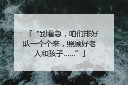 “别着急，咱们排好队一个个来，照顾好老人和孩子……”
