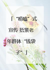 “唠嗑”式宣传 捂紧老年群体“钱袋子”