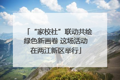 “家校社”联动共绘绿色新画卷 这场活动在两江新区举行