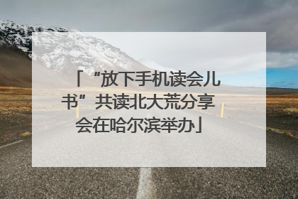 “放下手机读会儿书”共读北大荒分享会在哈尔滨举办