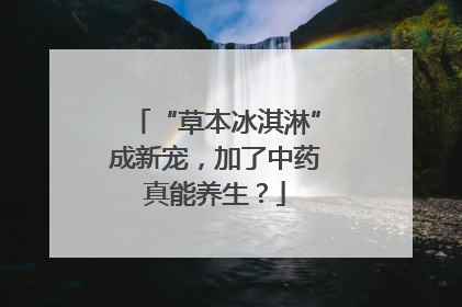 “草本冰淇淋”成新宠，加了中药真能养生？