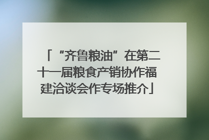 “齐鲁粮油”在第二十一届粮食产销协作福建洽谈会作专场推介