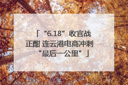 “6.18”收官战正酣 连云港电商冲刺“最后一公里”