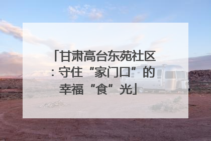 甘肃高台东苑社区：守住“家门口”的幸福“食”光