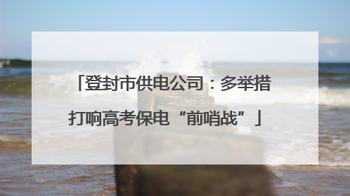 登封市供电公司：多举措打响高考保电“前哨战”