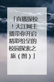 直播探校！大江网主播带你开启精彩纷呈的校园探索之旅（图）