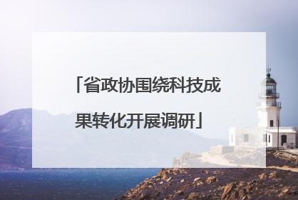 省政协围绕科技成果转化开展调研