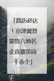 简历必达！京津冀晋蒙鲁六地名企直播带岗千余个
