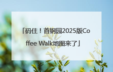 码住！首钢园2025版Coffee Walk地图来了