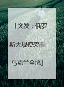 突发：俄罗斯大规模袭击乌克兰全境
