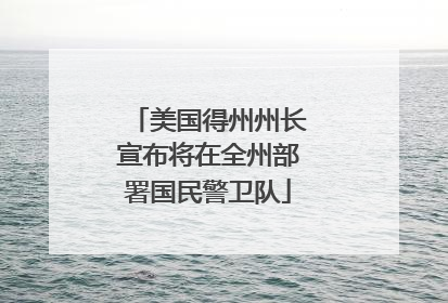 美国得州州长宣布将在全州部署国民警卫队