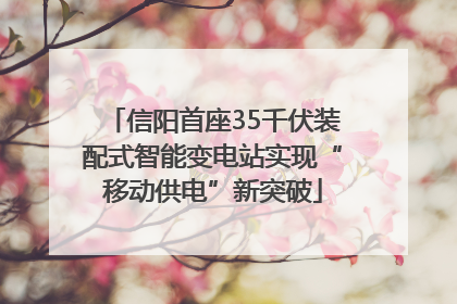 信阳首座35千伏装配式智能变电站实现“移动供电”新突破