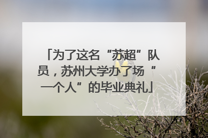 为了这名“苏超”队员，苏州大学办了场“一个人”的毕业典礼