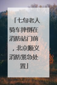 七旬老人骑车摔倒在消防站门前，北京顺义消防紧急处置