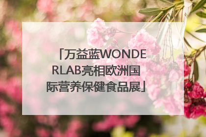 万益蓝WONDERLAB亮相欧洲国际营养保健食品展
