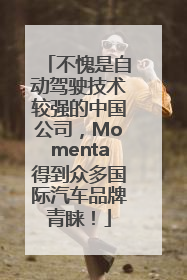不愧是自动驾驶技术较强的中国公司，Momenta得到众多国际汽车品牌青睐！
