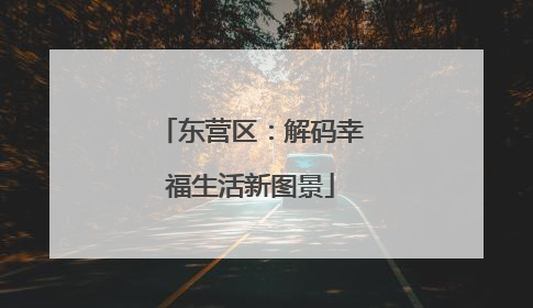 东营区：解码幸福生活新图景