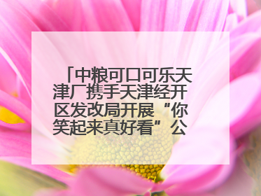 中粮可口可乐天津厂携手天津经开区发改局开展“你笑起来真好看”公益行动