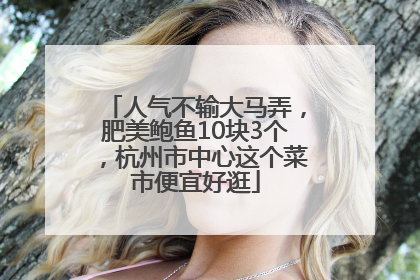 人气不输大马弄，肥美鲍鱼10块3个，杭州市中心这个菜市便宜好逛