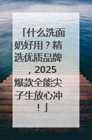 什么洗面奶好用？精选优质品牌，2025爆款全能尖子生放心冲！