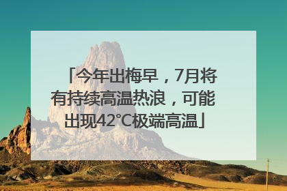 今年出梅早，7月将有持续高温热浪，可能出现42℃极端高温