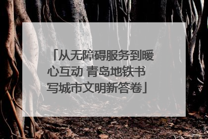 从无障碍服务到暖心互动 青岛地铁书写城市文明新答卷