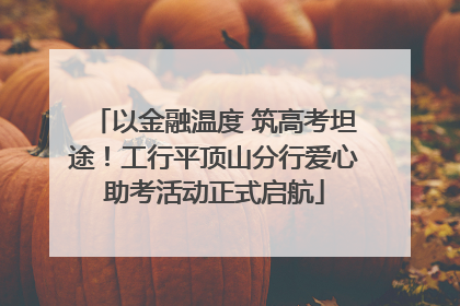 以金融温度 筑高考坦途！工行平顶山分行爱心助考活动正式启航