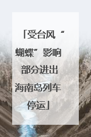 受台风“蝴蝶”影响 部分进出海南岛列车停运