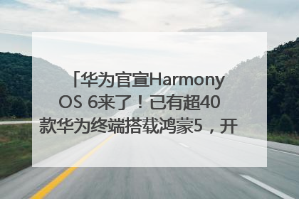 华为官宣HarmonyOS 6来了！已有超40款华为终端搭载鸿蒙5，开发者突破800万