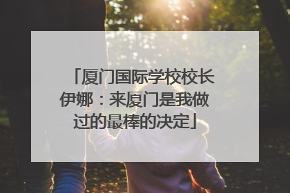 厦门国际学校校长伊娜：来厦门是我做过的最棒的决定