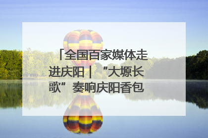 全国百家媒体走进庆阳｜“大塬长歌”奏响庆阳香包民俗文化节序曲