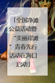全国净滩公益活动暨“美丽岸滩”青春先行活动在海口启动