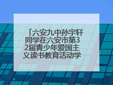 六安九中孙宇轩同学在六安市第32届青少年爱国主义读书教育活动学生演讲比赛中荣获一等奖