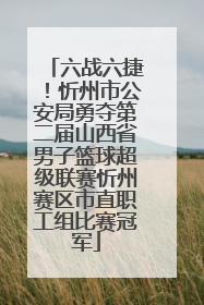 六战六捷！忻州市公安局勇夺第二届山西省男子篮球超级联赛忻州赛区市直职工组比赛冠军