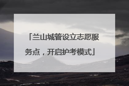 兰山城管设立志愿服务点，开启护考模式