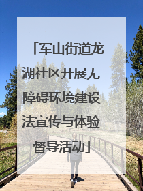 军山街道龙湖社区开展无障碍环境建设法宣传与体验督导活动