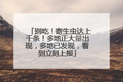 别吃！寄生虫达上千条！多地正大量出现，多地已发现，看到立刻上报