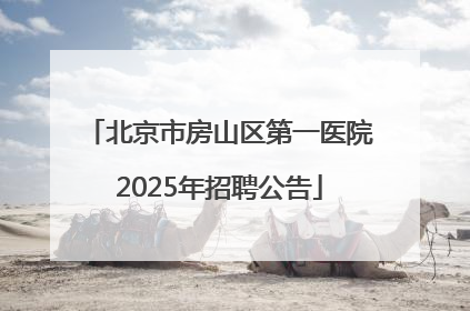 北京市房山区第一医院2025年招聘公告