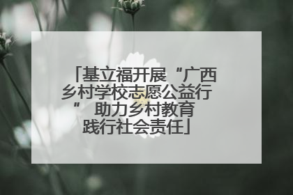 基立福开展“广西乡村学校志愿公益行” 助力乡村教育 践行社会责任