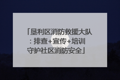 垦利区消防救援大队：排查+宣传+培训 守护社区消防安全