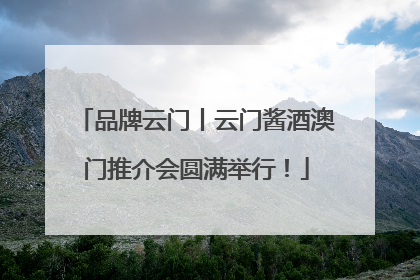 品牌云门丨云门酱酒澳门推介会圆满举行！