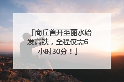 商丘首开至丽水始发高铁，全程仅需6小时30分！