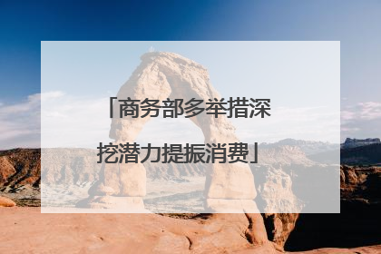 商务部多举措深挖潜力提振消费