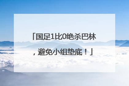 国足1比0绝杀巴林，避免小组垫底！